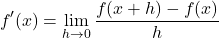 \[       f'(x) = \lim_{h \to 0} \frac{f(x+h) - f(x)}{h}     \]